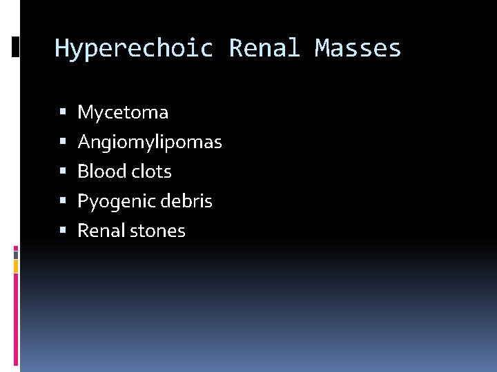 Hyperechoic Renal Masses Mycetoma Angiomylipomas Blood clots Pyogenic debris Renal stones 
