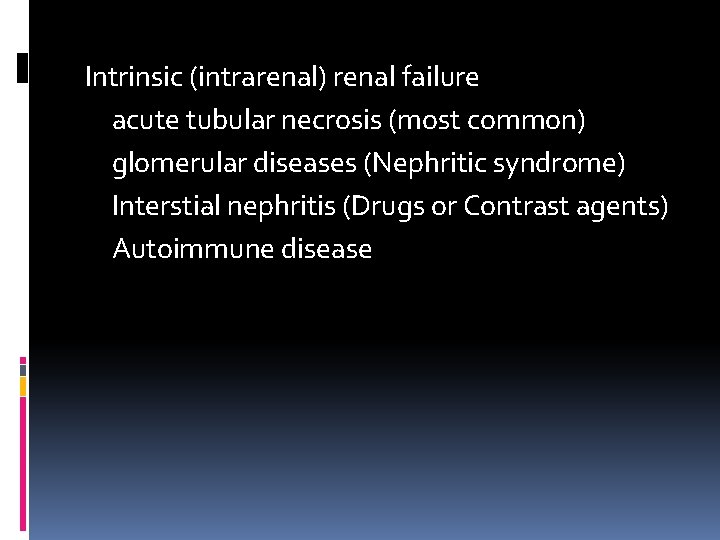 Intrinsic (intrarenal) renal failure acute tubular necrosis (most common) glomerular diseases (Nephritic syndrome) Interstial