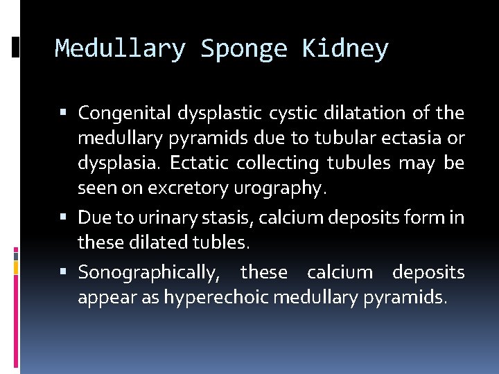 Medullary Sponge Kidney Congenital dysplastic cystic dilatation of the medullary pyramids due to tubular