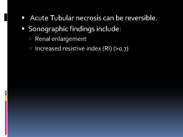  Acute Tubular necrosis can be reversible. Sonographic findings include: Renal enlargement Increased resistive