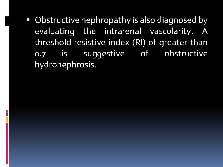  Obstructive nephropathy is also diagnosed by evaluating the intrarenal vascularity. A threshold resistive