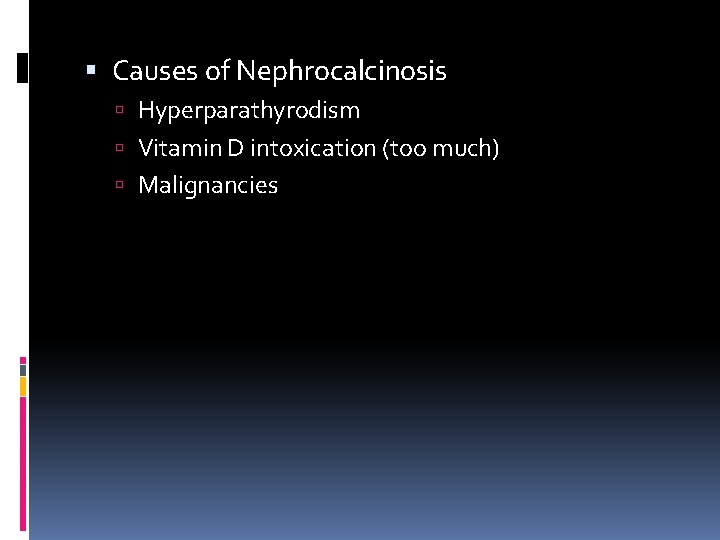  Causes of Nephrocalcinosis Hyperparathyrodism Vitamin D intoxication (too much) Malignancies 