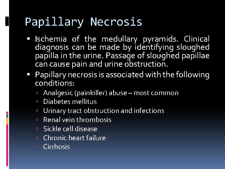 Papillary Necrosis Ischemia of the medullary pyramids. Clinical diagnosis can be made by identifying
