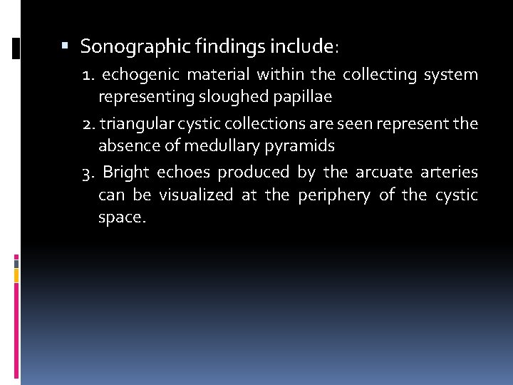  Sonographic findings include: 1. echogenic material within the collecting system representing sloughed papillae