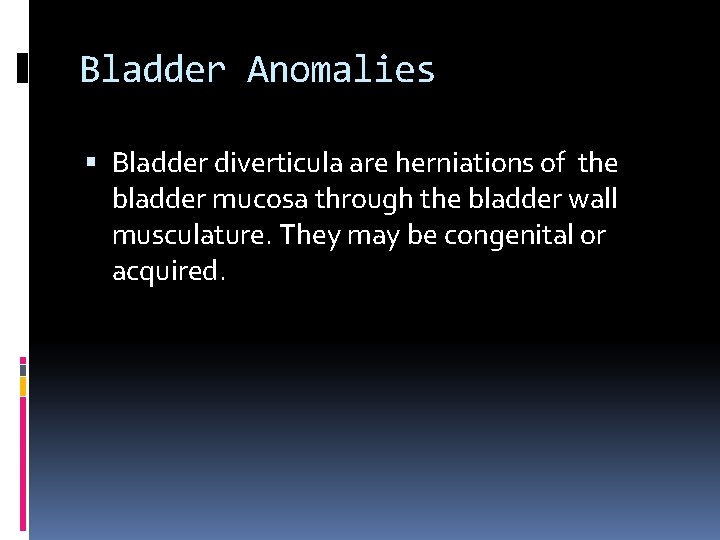 Bladder Anomalies Bladder diverticula are herniations of the bladder mucosa through the bladder wall