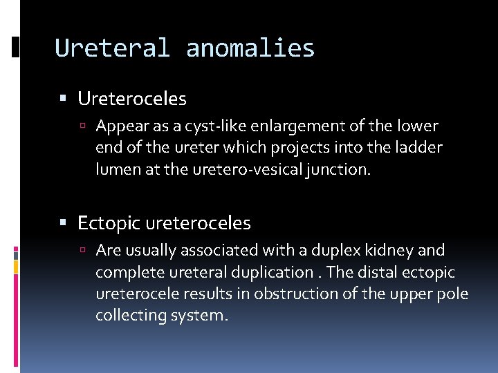 Ureteral anomalies Ureteroceles Appear as a cyst-like enlargement of the lower end of the
