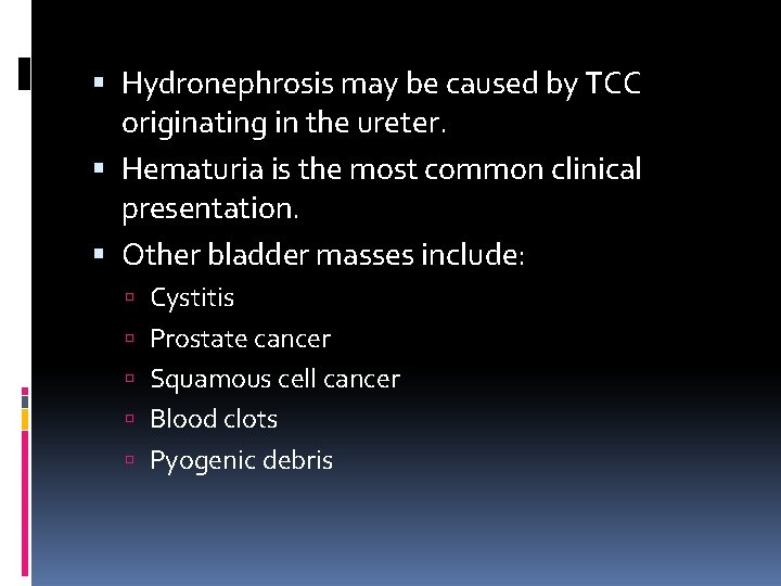  Hydronephrosis may be caused by TCC originating in the ureter. Hematuria is the