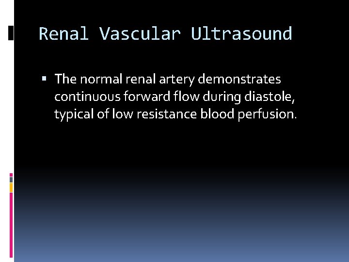 Renal Vascular Ultrasound The normal renal artery demonstrates continuous forward flow during diastole, typical
