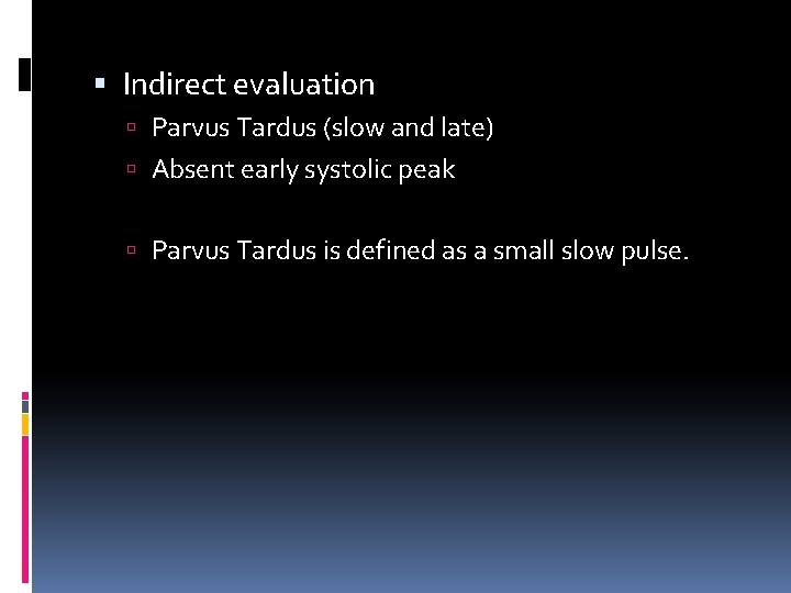  Indirect evaluation Parvus Tardus (slow and late) Absent early systolic peak Parvus Tardus