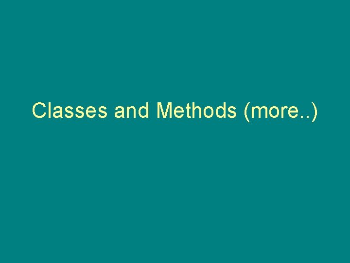 Classes and Methods (more. . ) 