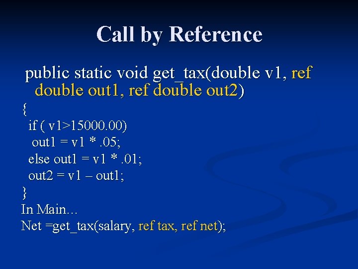 Call by Reference public static void get_tax(double v 1, ref double out 2) {