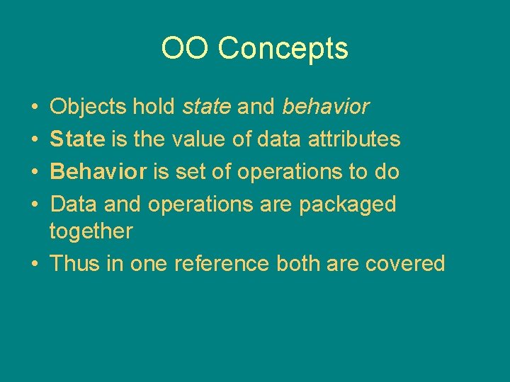 OO Concepts • • Objects hold state and behavior State is the value of