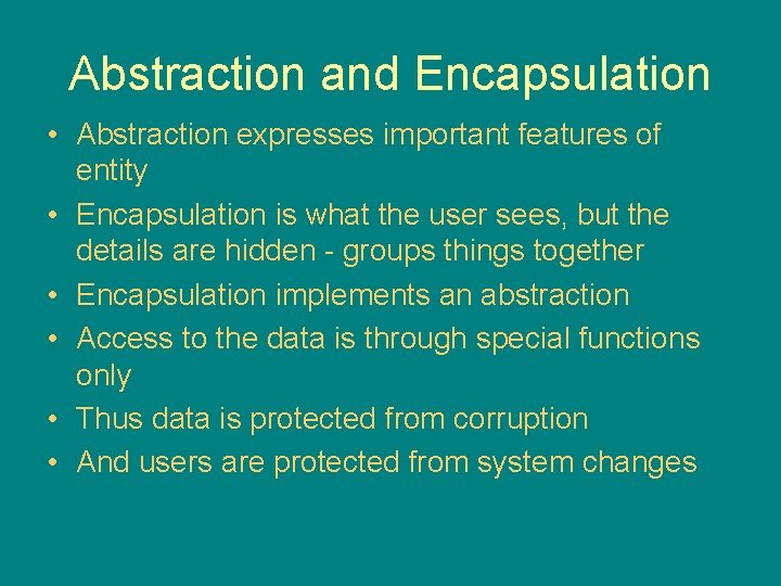 Abstraction and Encapsulation • Abstraction expresses important features of entity • Encapsulation is what