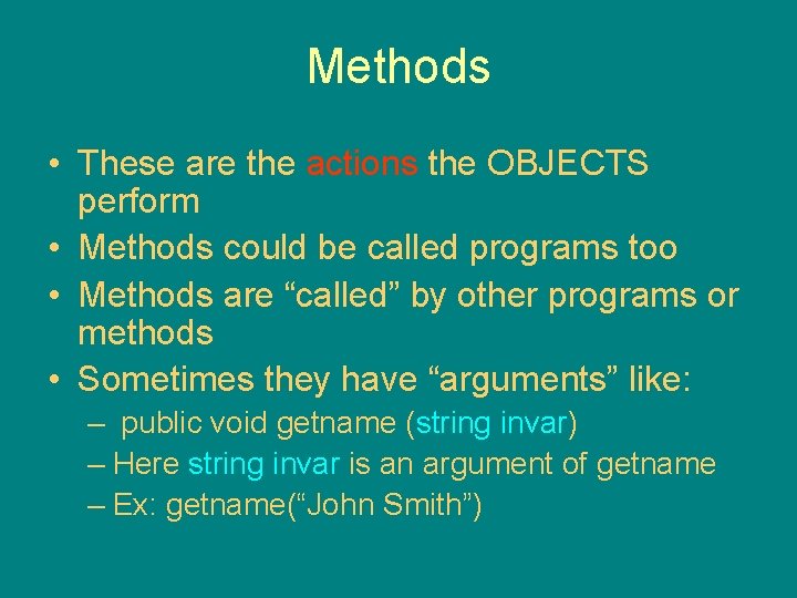 Methods • These are the actions the OBJECTS perform • Methods could be called