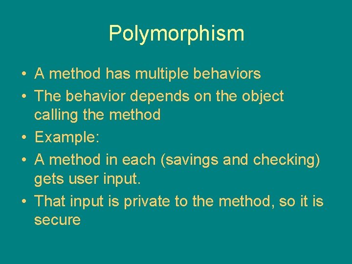 Polymorphism • A method has multiple behaviors • The behavior depends on the object