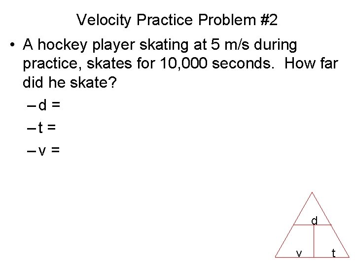 Velocity Practice Problem #2 • A hockey player skating at 5 m/s during practice,