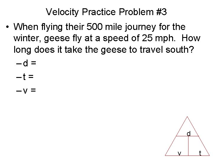 Velocity Practice Problem #3 • When flying their 500 mile journey for the winter,