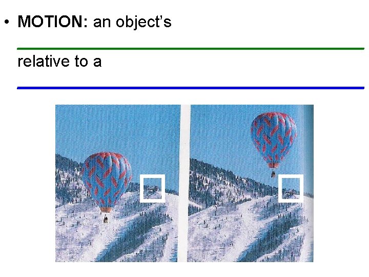  • MOTION: an object’s ___________________ relative to a ___________________ 