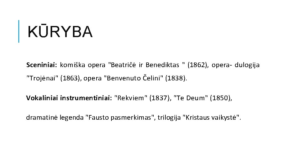 KŪRYBA Sceniniai: komiška opera "Beatričė ir Benediktas " (1862), opera- dulogija "Trojėnai" (1863), opera