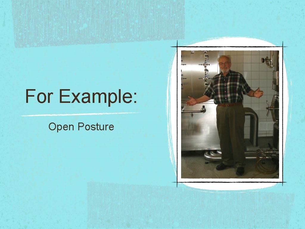 For Example: Open Posture For Example: Open Posture