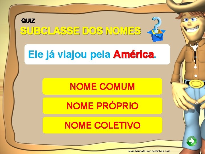SUBCLASSE DOS NOMES Ele já viajou pela América. NOME COMUM NOME PRÓPRIO NOME COLETIVO