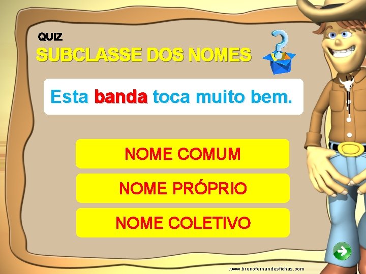 SUBCLASSE DOS NOMES Esta banda toca muito bem. NOME COMUM NOME PRÓPRIO NOME COLETIVO