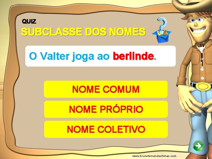 SUBCLASSE DOS NOMES O Valter joga ao berlinde. NOME COMUM NOME PRÓPRIO NOME COLETIVO