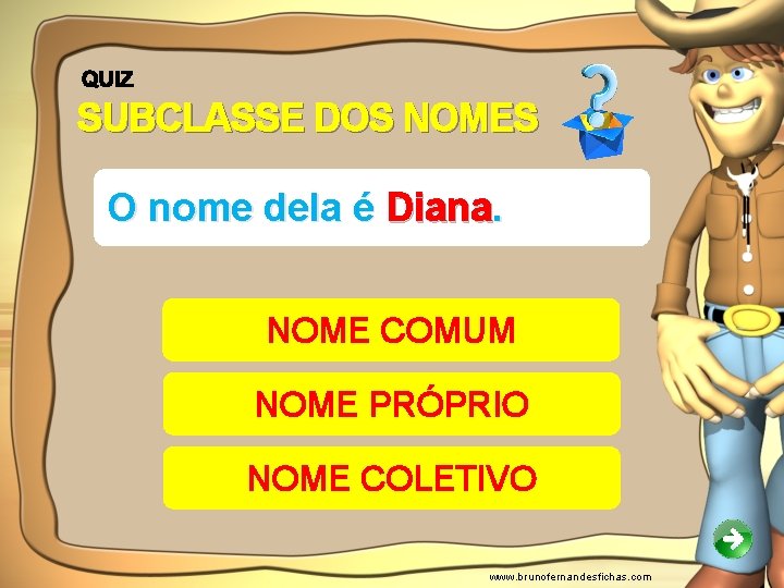 SUBCLASSE DOS NOMES O nome dela é Diana. NOME COMUM NOME PRÓPRIO NOME COLETIVO