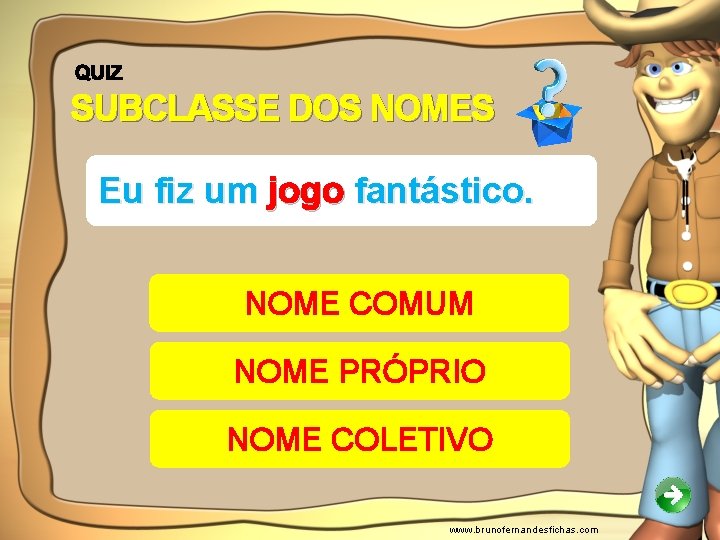 SUBCLASSE DOS NOMES Eu fiz um jogo fantástico. NOME COMUM NOME PRÓPRIO NOME COLETIVO