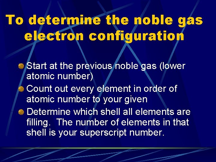 To determine the noble gas electron configuration Start at the previous noble gas (lower