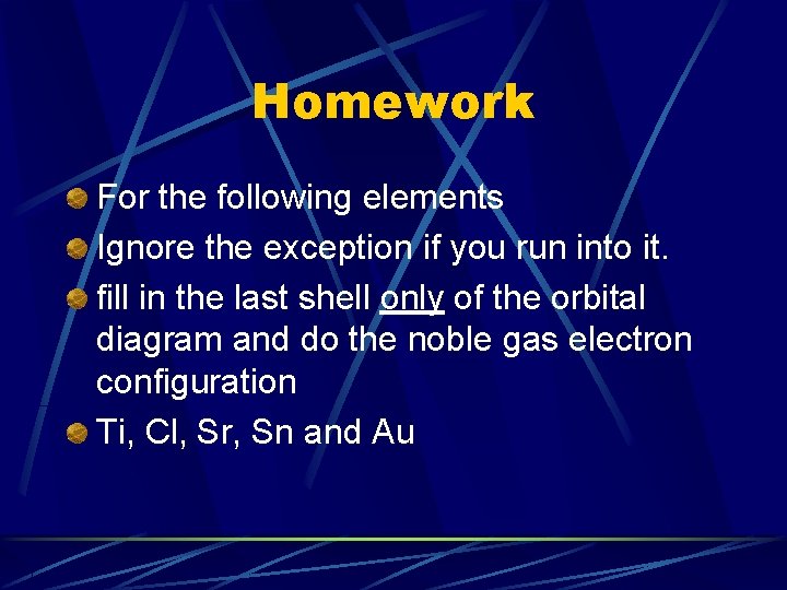 Homework For the following elements Ignore the exception if you run into it. fill