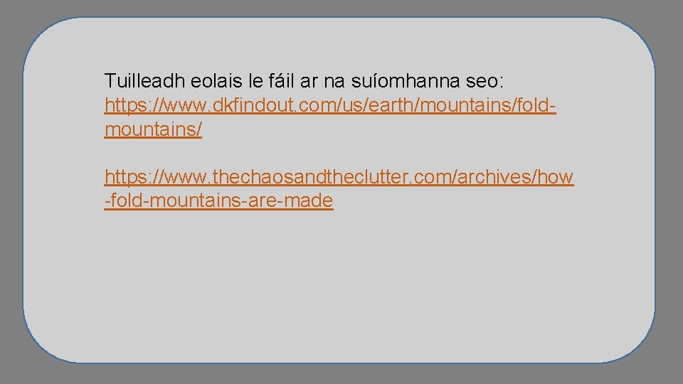 Tuilleadh eolais le fáil ar na suíomhanna seo: https: //www. dkfindout. com/us/earth/mountains/foldmountains/ https: //www.