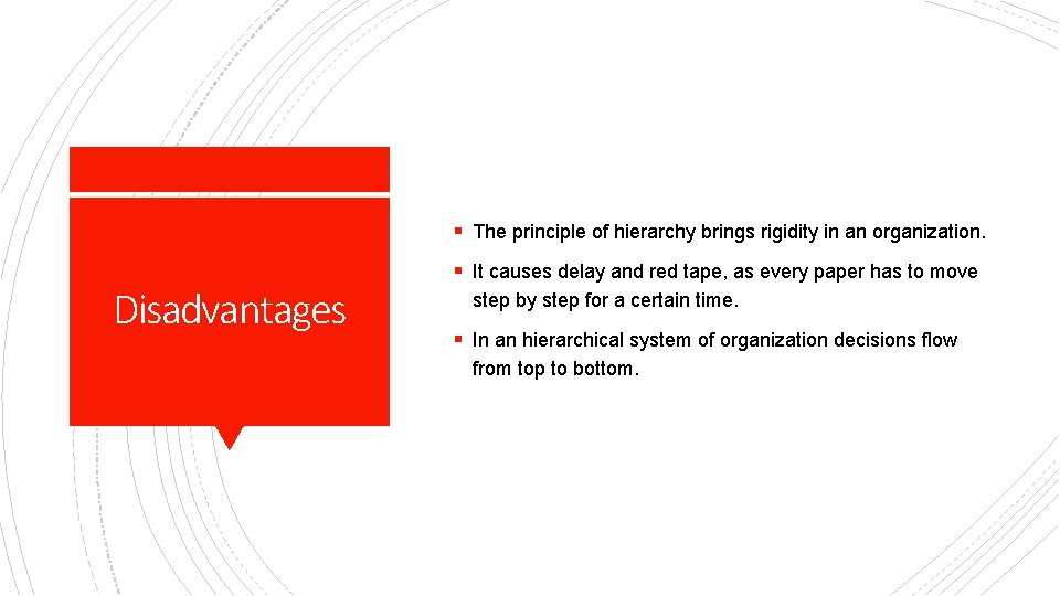 § The principle of hierarchy brings rigidity in an organization. Disadvantages § It causes