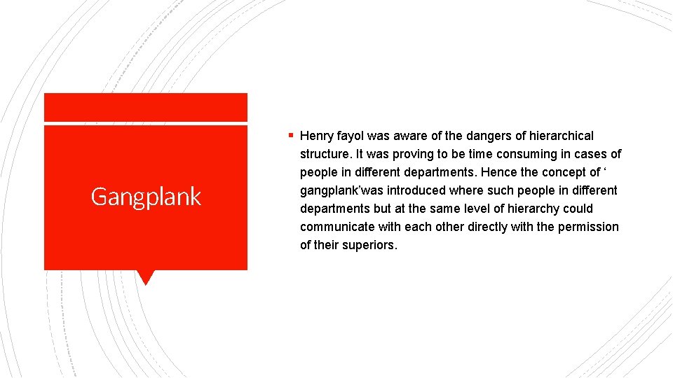 § Henry fayol was aware of the dangers of hierarchical Gangplank structure. It was