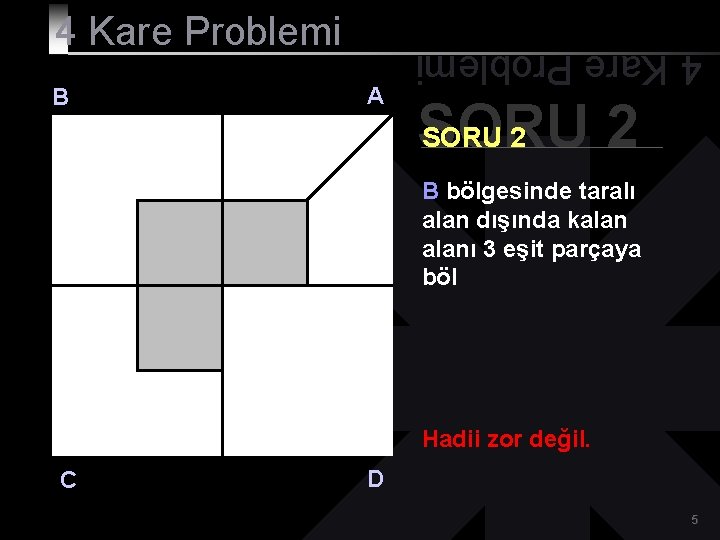 B A 4 Kare Problemi SORU 2 B bölgesinde taralı alan dışında kalanı 3