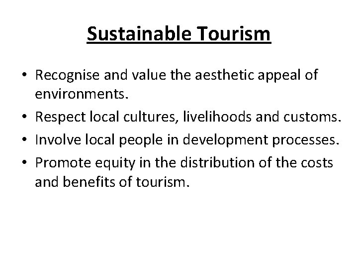 Sustainable Tourism • Recognise and value the aesthetic appeal of environments. • Respect local