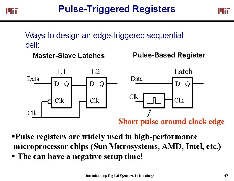 Pulse-Triggered Registers Ways to design an edge-triggered sequential cell: Master-Slave Latches Data L 1