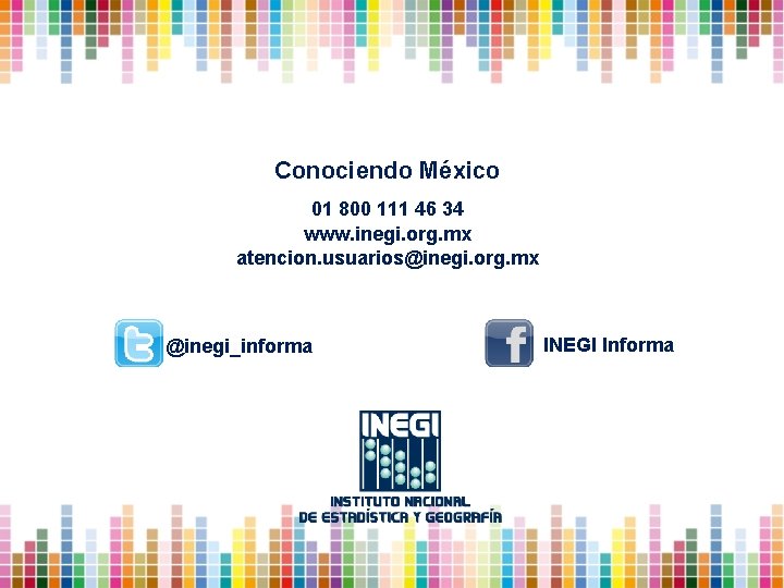 Conociendo México 01 800 111 46 34 www. inegi. org. mx atencion. usuarios@inegi. org.