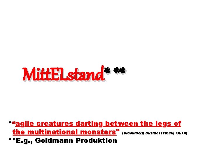 Mitt. ELstand* ** *“agile creatures darting between the legs of the multinational monsters" (Bloomberg