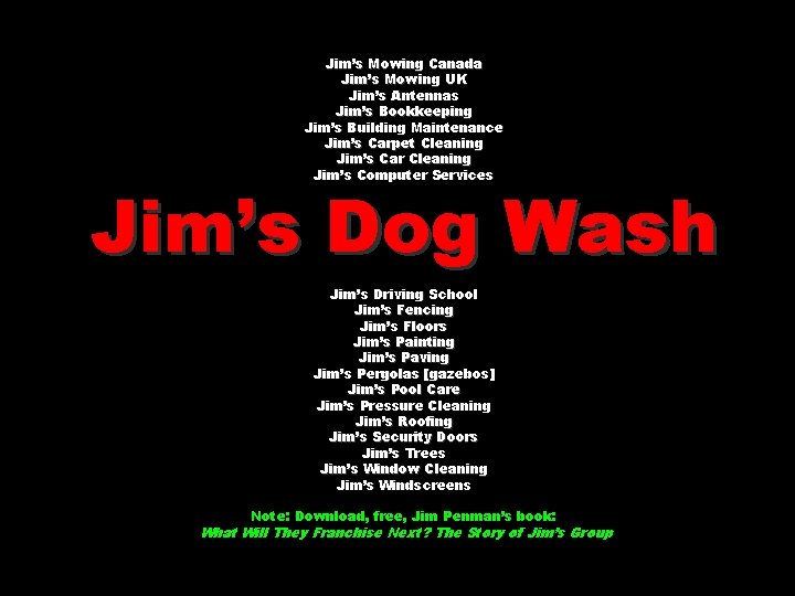 Jim’s Mowing Canada Jim’s Mowing UK Jim’s Antennas Jim’s Bookkeeping Jim’s Building Maintenance Jim’s