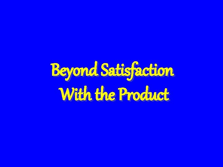 Beyond Satisfaction With the Product 