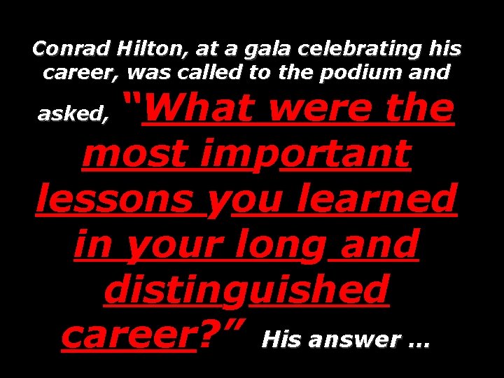 Conrad Hilton, at a gala celebrating his career, was called to the podium and