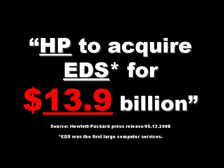 “HP to acquire EDS* for $13. 9 billion” Source: Hewlett-Packard press release/05. 13. 2008