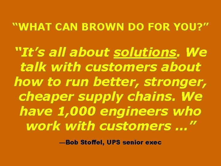 “WHAT CAN BROWN DO FOR YOU? ” “It’s all about solutions. We talk with