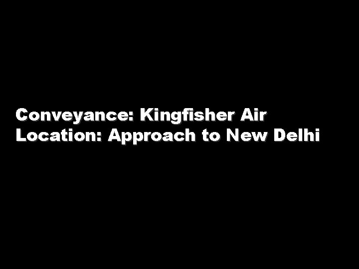 Conveyance: Kingfisher Air Location: Approach to New Delhi 