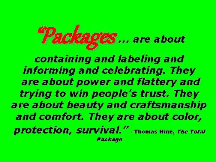 “Packages … are about containing and labeling and informing and celebrating. They are about