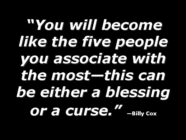 “You will become like the five people you associate with the most—this can be