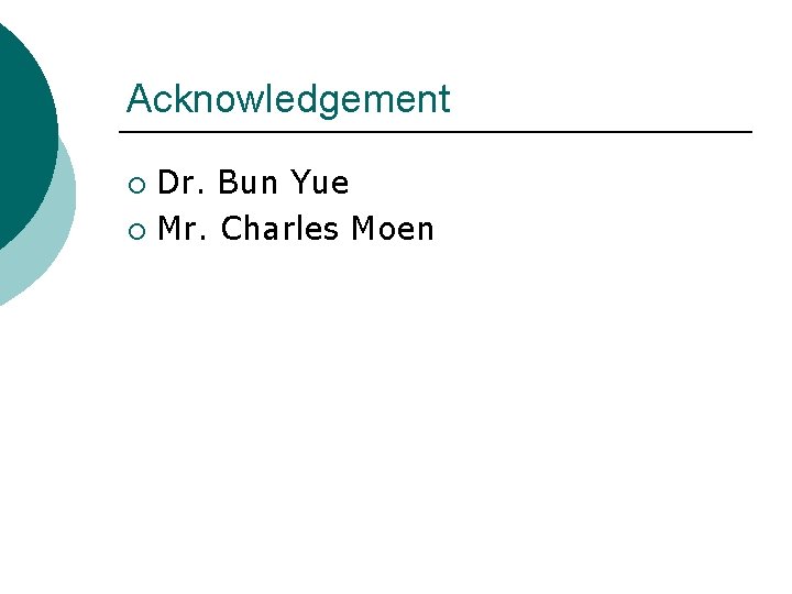 Acknowledgement Dr. Bun Yue ¡ Mr. Charles Moen ¡ 
