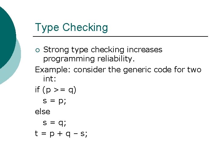 Type Checking Strong type checking increases programming reliability. Example: consider the generic code for