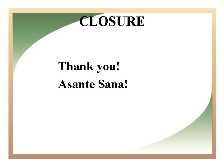 CLOSURE Thank you! Asante Sana! 